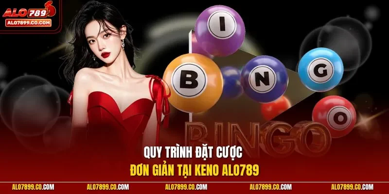 Quy trình đặt cược đơn giản tại Keno ALO789